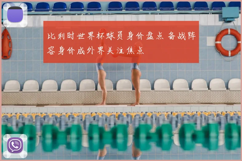 比利时世界杯球员身价盘点 备战阵容身价成外界关注焦点