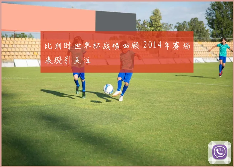 比利时世界杯战绩回顾 2014年赛场表现引关注