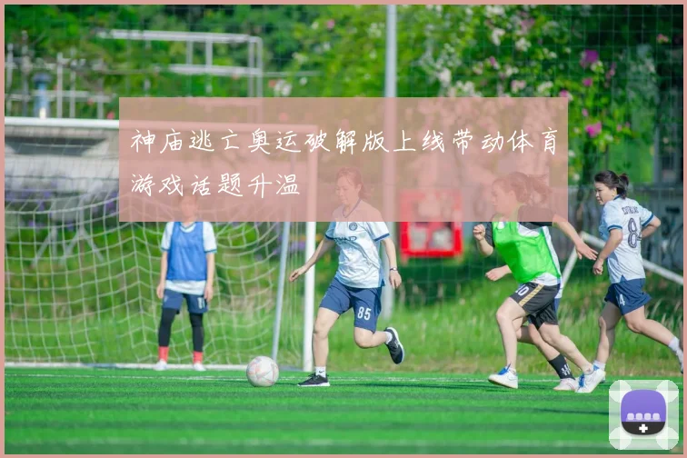 神庙逃亡奥运破解版上线带动体育游戏话题升温
