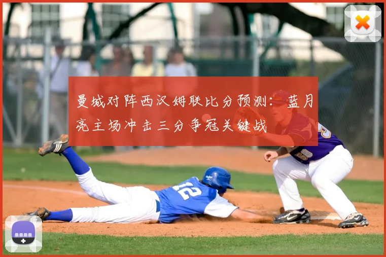 曼城对阵西汉姆联比分预测：蓝月亮主场冲击三分争冠关键战