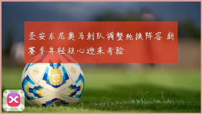 圣安东尼奥马刺队调整轮换阵容 新赛季年轻核心迎来考验