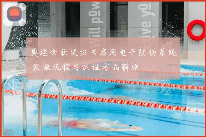 奥运会获奖证书启用电子防伪系统 发放流程与认证方式解读