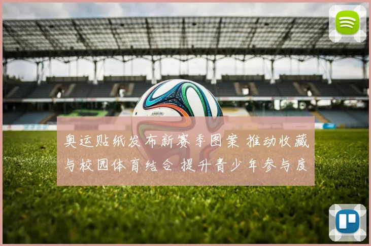 奥运贴纸发布新赛季图案 推动收藏与校园体育结合 提升青少年参与度