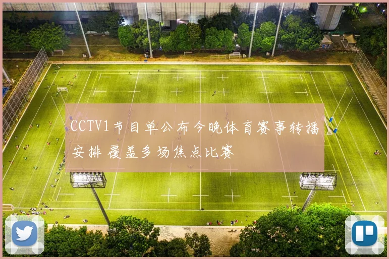 CCTV1节目单公布今晚体育赛事转播安排 覆盖多场焦点比赛