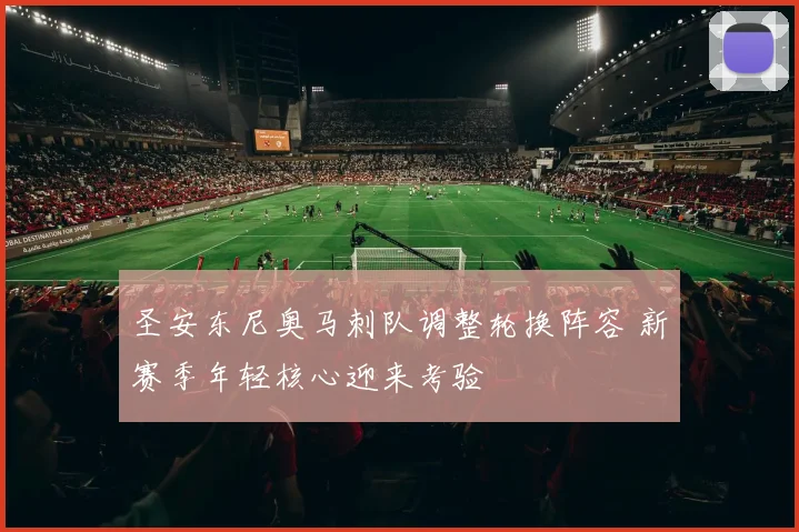 圣安东尼奥马刺队调整轮换阵容 新赛季年轻核心迎来考验